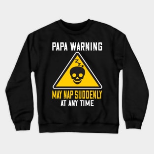 Papa warning may suddenly nap at anytime..Father's funny gift Crewneck Sweatshirt